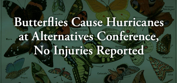 Butterflies cause hurricanes at alternatives conference, No Injuries Reported banner
