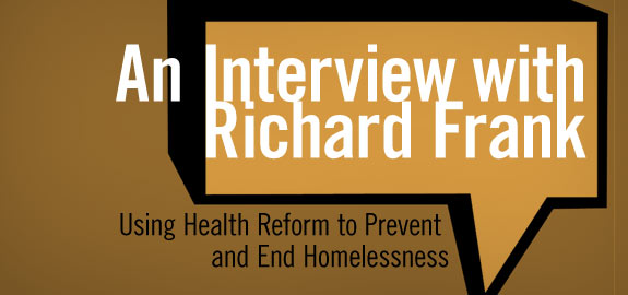 An Interview with Richard Frank: Using Health Reform to prevent and End Homelessness